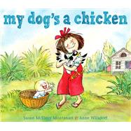 My Dog's a Chicken by Montanari, Susan Mcelroy; Wilsdorf, Anne, 9780385384902