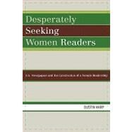 Desperately Seeking Women Readers U.S. Newspapers and the Construction of a Female Readership by Harp, Dustin, 9780739114902