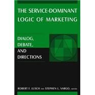 The Service-Dominant Logic of Marketing: Dialog, Debate, and Directions by Lusch,Robert F., 9780765614902