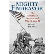Mighty Endeavor The American Nation and World War II by Browne, Blaine T., 9781538114902