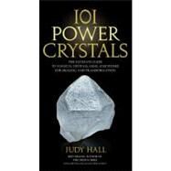 101 Power Crystals The Ultimate Guide to Magical Crystals, Gems, and Stones for Healing and Transformation by Hall, Judy, 9781592334902