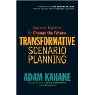 Transformative Scenario Planning Working Together to Change the Future by KAHANE, ADAM, 9781609944902