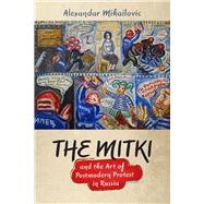 The Mitki and the Art of Postmodern Protest in Russia by Mihailovic, Alexandar, 9780299314903