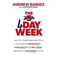 The 4 Day Week How the flexible work revolution can increase productivity, profitability and wellbeing, and help create a sustainable future by Barnes, Andrew; Jones, Stephanie, 9780349424903