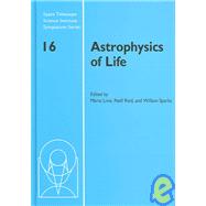 Astrophysics of Life: Proceedings of the Space Telescope Science Institute Symposium, held in Baltimore, Maryland May 6–9, 2002 by Edited by Mario Livio , I. Neill Reid , William B. Sparks, 9780521824903