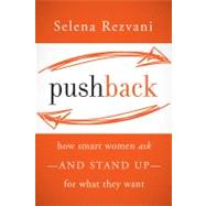 Pushback : How Smart Women Ask - And Stand Up - For What They Want by Rezvani, Selena; Frankel, Lois P., 9781118104903