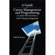 A Guide to Career Management and Programming for Adults With Disabilities: A 21st Century Perspective by Power, Paul W., 9781416404903