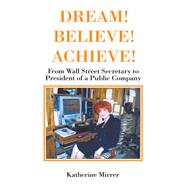 DREAM! BELIEVE! ACHIEVE! by Katherine Mirrer, 9798369414903