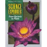 Science Explorer from Bacteria to Plants by Prentice-Hall, Inc., 9780134344904