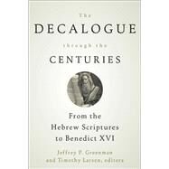The Decalogue Through the Centuries by Greenman, Jeffrey P.; Larsen, Timothy, 9780664234904