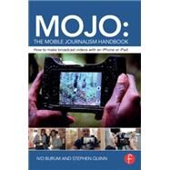MOJO: The Mobile Journalism Handbook: How to make broadcast videos with an iPhone or iPad by Burum; Ivo, 9781138824904