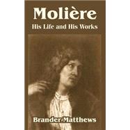 Moliere : His Life and His Works by Matthews, Brander, 9781410214904
