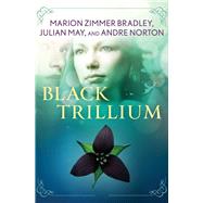 Black Trillium by Bradley, Marion Zimmer; May, Julian; Norton, Andre, 9781497684904