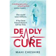 Deadly Cure A heart-stopping thriller of betrayal, secrets and ruthless ambition that will leave you breathless by Cheshire, Mahi, 9781529114904