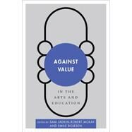 Against Value in the Arts and Education by Ladkin, Sam; McKay, Robert; Bojesen, Emile, 9781783484904