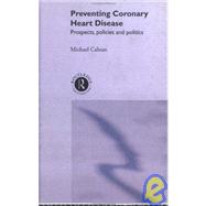 Preventing Coronary Heart Disease: Prospects, Policies, and Politics by Calnan,Michael, 9780415044905