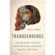 Transcendence How Humans Evolved through Fire, Language, Beauty, and Time by Vince, Gaia, 9780465094905
