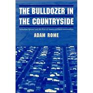 The Bulldozer in the Countryside: Suburban Sprawl and the Rise of American Environmentalism by Adam Rome, 9780521804905