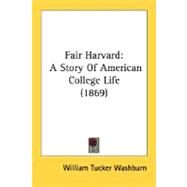 Fair Harvard : A Story of American College Life (1869) by Washburn, William Tucker, 9780548634905