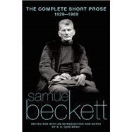 The Complete Short Prose of Samuel Beckett, 1929-1989 by Beckett, Samuel; Gontarski, S. E., 9780802134905