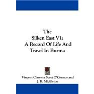 The Silken East: A Record of Life and Travel in Burma by O'Connor, Vincent Clarence Scott, 9781430484905