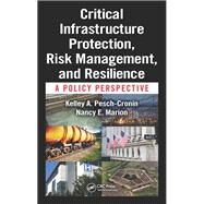 Critical Infrastructure Protection, Risk Management, and Resilience: A Policy Perspective by Cronin; Kelley, 9781498734905