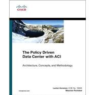 The Policy Driven Data Center with ACI Architecture, Concepts, and Methodology by Avramov, Lucien; Portolani, Maurizio, 9781587144905