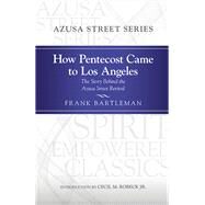 How Pentecost Came to Los Angeles by Bartleman, Frank; Robeck, Cecil M., Jr., 9781607314905