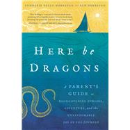 Here Be Dragons A Parents Guide to Rediscovering Purpose, Adventure, and the Unfathomable Joy of the Journey by Kelly-harbaugh, Annmarie; Harbaugh, Ken, 9781942934905