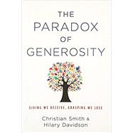 The Paradox of Generosity Giving We Receive, Grasping We Lose by Smith, Christian; Davidson, Hilary, 9780199394906