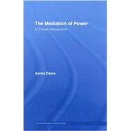 The Mediation of Power: A Critical Introduction by Davis; Aeron, 9780415404907