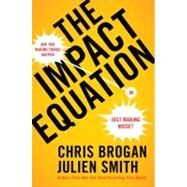 The Impact Equation Are You Making Things Happen or Just Making Noise? by Brogan, Chris; Smith, Julien, 9781591844907