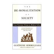 The De-moralization Of Society From Victorian Virtues to Modern Values by HIMMELFARB, GERTRUDE, 9780679764908