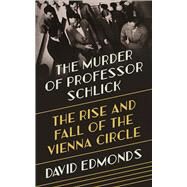 The Murder of Professor Schlick by Edmonds, David, 9780691164908