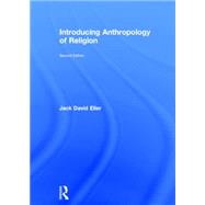 Introducing Anthropology of Religion: Culture to the Ultimate by Eller; Jack David, 9781138024908