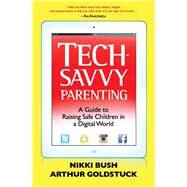 Tech-Savvy Parenting A Guide to Raising Safe Children in a Digital World by Bush, Nikki; Goldstuck, Arthur, 9781920434908