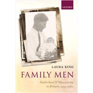 Family Men Fatherhood and Masculinity in Britain, 1914-1960 by King, Laura, 9780199674909