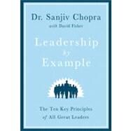 Leadership by Example The Ten Key Principles of All Great Leaders by Chopra, Sanjiv; Fisher, David, 9780312594909