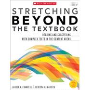 Stretching Beyond the Textbook Reading and Succeeding With Complex Texts in the Content Areas by Francese, Lauren; Marsick, Rebecca, 9780545554909