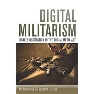 Digital Militarism by Kuntsman, Adi; Stein, Rebecca L., 9780804794909