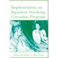 Implementing an Inpatient Smoking Cessation Program by Smith, Patricia M.; Taylor, C. Barr, 9780805854909