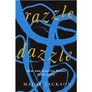 Razzle Dazzle New and Selected Poems 2002-2022 by Jackson, Major, 9781324064909
