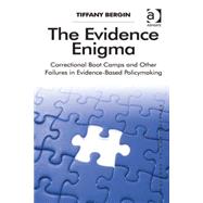 The Evidence Enigma: Correctional Boot Camps and Other Failures in Evidence-Based Policymaking by Bergin,Tiffany, 9781409444909