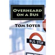 Overheard on a Bus by Soter, Tom, 9781508444909