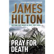 Pray for Death (A Gunn Brothers Thriller) by HILTON, JAMES, 9781783294909