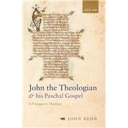 John the Theologian and his Paschal Gospel A Prologue to Theology by Behr, John, 9780192844910