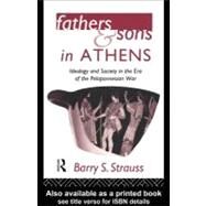 Fathers and Sons in Athens: Ideology and Society in the Era of the Peloponnesian War by Strauss, Barry S., 9780203034910