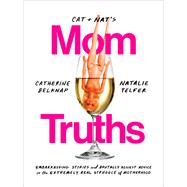 Cat and Nat's Mom Truths Embarrassing Stories and Brutally Honest Advice on the Extremely Real Struggle of Motherhood by Belknap, Catherine; Telfer, Natalie, 9780525574910