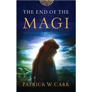 The End of the Magi by Carr, Patrick W., 9780764234910