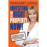 Investing in the Right Property Now! The book that smashes the cash flow vs growth myth and helps you buy property today by Lomas, Margaret, 9780987084910